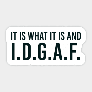 It is what It is and IDGAF, Funny Quote, Sarcastic Sticker